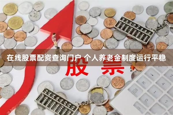 在线股票配资查询门户 个人养老金制度运行平稳